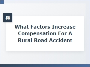 Factors That Increase Compensation for Rural Road Accidents