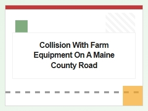 Collision with Farm Equipment on Maine County Roads