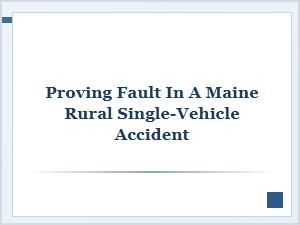 Proving Fault in a Maine Rural Single-Vehicle Accident